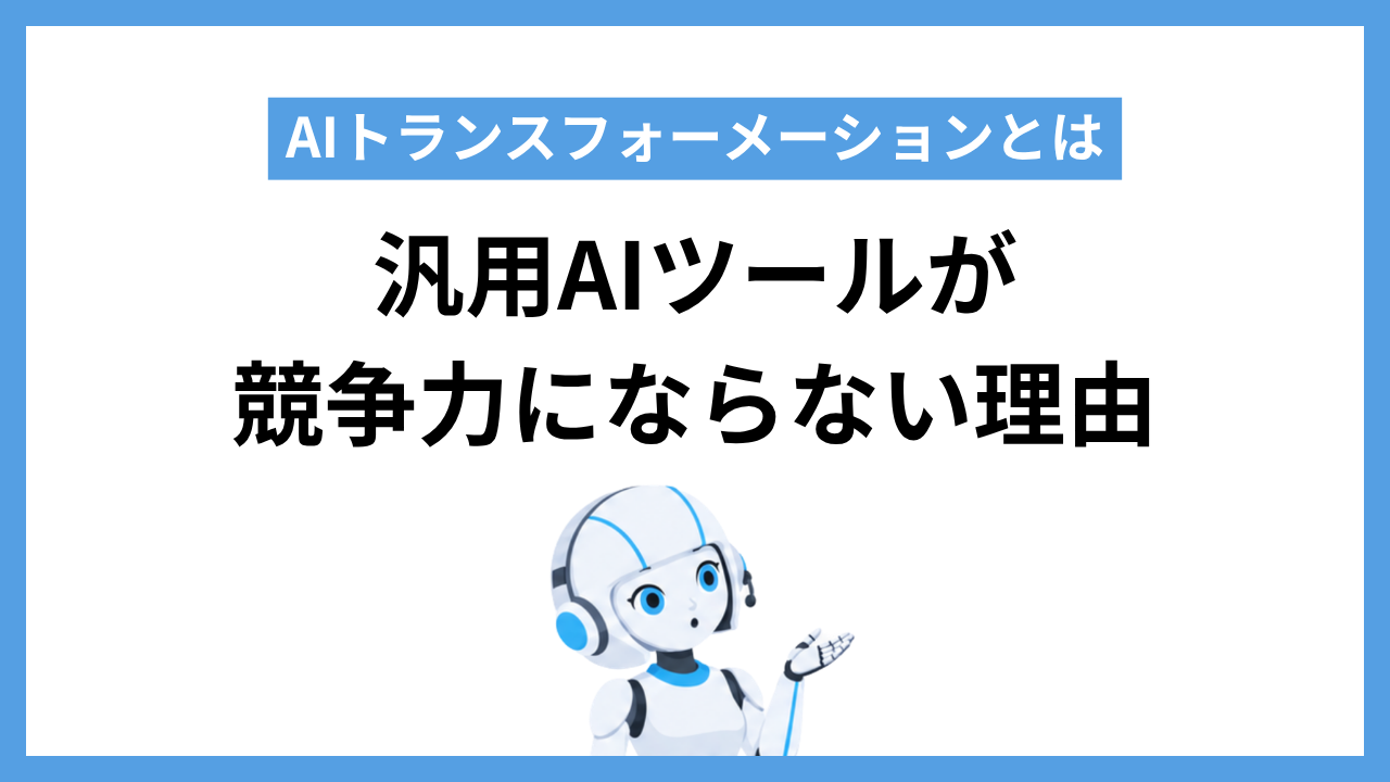 汎用AIツールが競争力にならない理由|AIトランスフォーメーションとは