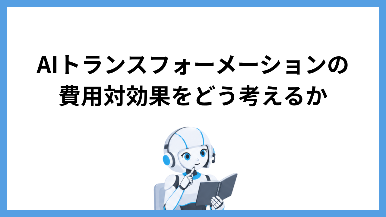 AIトランスフォーメーションの費用対効果をどう考えるか