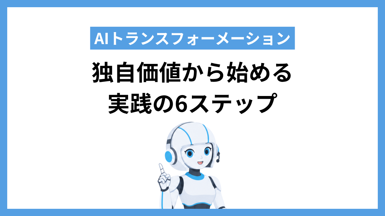 AIトランスフォーメーション｜独自価値から始める実践の6ステップ
